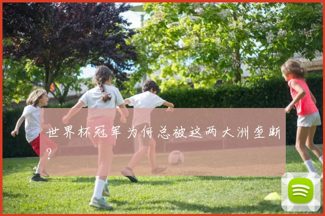 世界杯冠军为何总被这两大洲垄断?