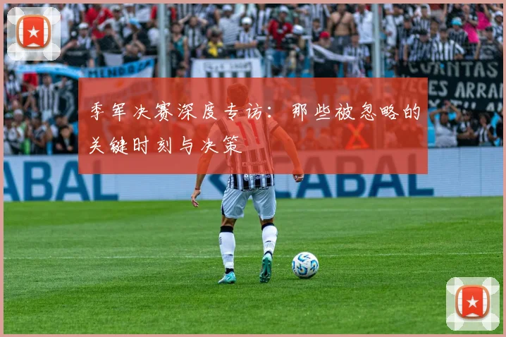 季军决赛深度专访：那些被忽略的关键时刻与决策