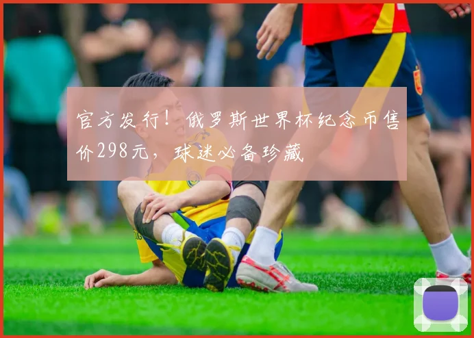 官方发行!俄罗斯世界杯纪念币售价298元,球迷必备珍藏