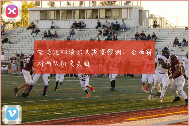 哈马比vs埃尔夫斯堡预测:全面解析两队胜负关键