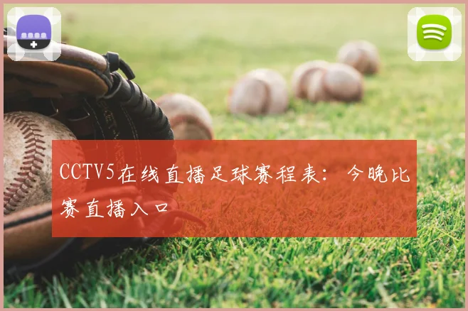 CCTV5在线直播足球赛程表:今晚比赛直播入口