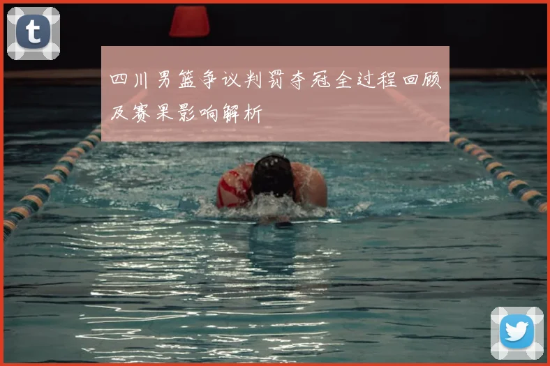 四川男篮争议判罚夺冠全过程回顾及赛果影响解析